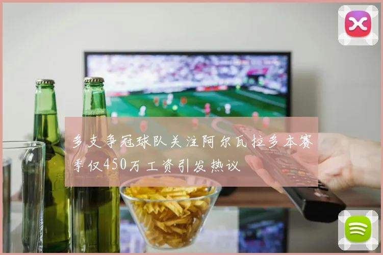 多支争冠球队关注阿尔瓦拉多本赛季仅450万工资引发热议